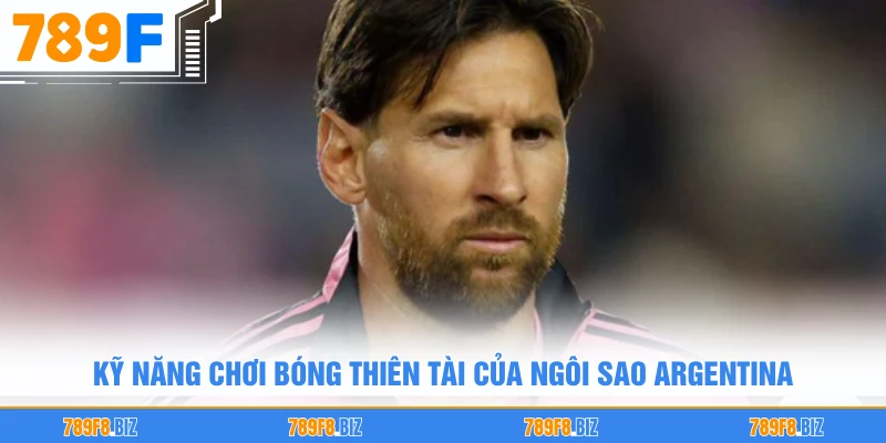 Kỹ năng chơi bóng thiên tài của ngôi sao Argentina