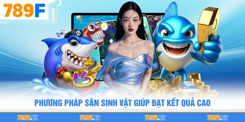 Phương pháp săn sinh vật giúp đạt kết quả cao