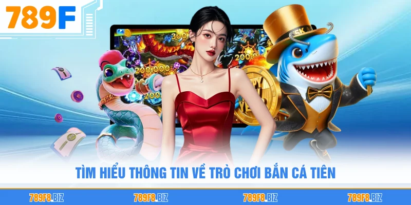 Tìm hiểu thông tin về trò chơi bắn cá tiên