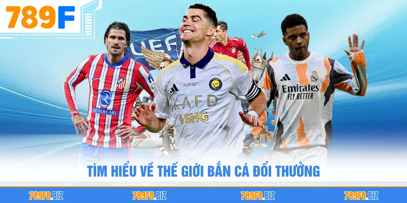 Tìm hiểu về thế giới bắn cá đổi thưởng