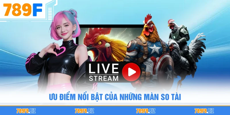 Ưu điểm nổi bật của những màn so tài