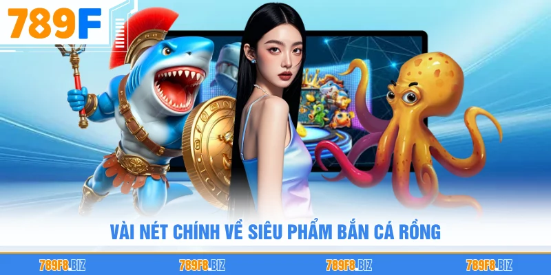 Vài nét chính về siêu phẩm bắn cá rồng
